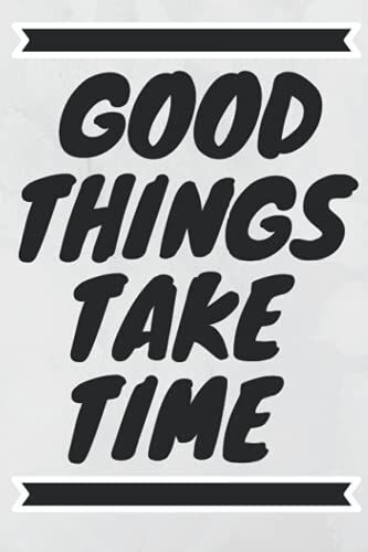 Good Things Take Time: Notebook Journal, To Write In Your Notes, Gift For Womens And Girls. Perfect Gift Idea For All Ocassions. Blank Linked Journal ... White Lined Pages. Beautiful And Elegant .