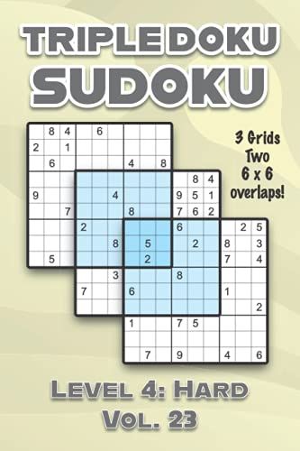 Triple Doku Sudoku 3 Grids Two 6 X 6 Overlaps Level 4: Hard Vol. 23: Play Triple Sudoku With Solutions 9 X 9 Nine Numbers Grid Hard Level Volumes 1-40 ... Puzzle Challenge For All Ages Kids To Adults
