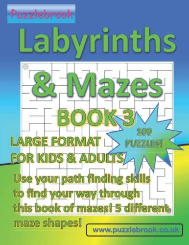 Labyrinths & Mazes Book 3 - Large Format For Kids And Adults: 100 Puzzles Use Your Path Finding Skills To Find Your Way Through This Book Of Mazes! 5 Different Maze Shapes!