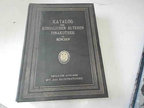 Katalog Der Gemälde-Sammlung Der Königlichen Älteren Pinakothek In München.