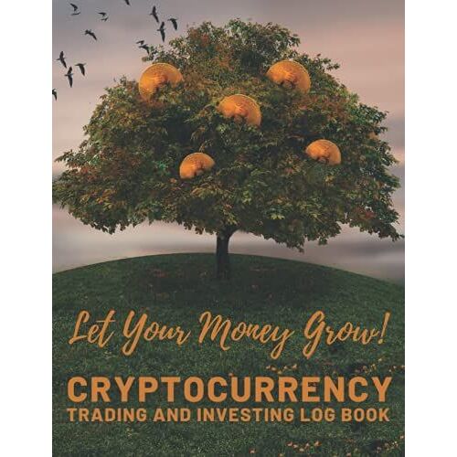Let Your Money Grow! Cryptocurrency Trading And Investing Log Book: Journal Of Market Strategies And Portfolio Management | Planner For Crypto Wealth | Bitcoin And Altcoins | New Edition