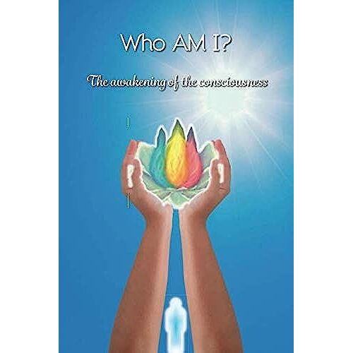 Who Am I?: The Awakening Of The Consciousness