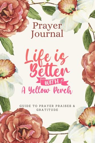 Prayer Journal For Women & Men Notebook - Life Is Better With A Yellow Perch: Guide To Prayer, Praise And Thanks - Perfect Prayer Book For Mom, Boys, Girls, Teen, Kids - Funny Mothers Day Gift