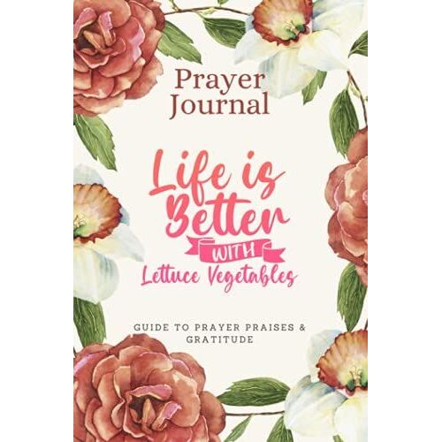 Prayer Journal For Women & Men Notebook - Life Is Better With Lettuce Vegetables: Guide To Prayer, Praise And Thanks - Perfect Prayer Book For Mom, Boys, Girls, Teen, Kids - Funny Mothers Day Gift