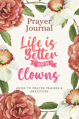 Prayer Journal For Women & Men Notebook - Life Is Better With Clowns: Guide To Prayer, Praise And Thanks - Perfect Prayer Book For Mom, Boys, Girls, Teen, Kids - Funny Mothers Day Gift