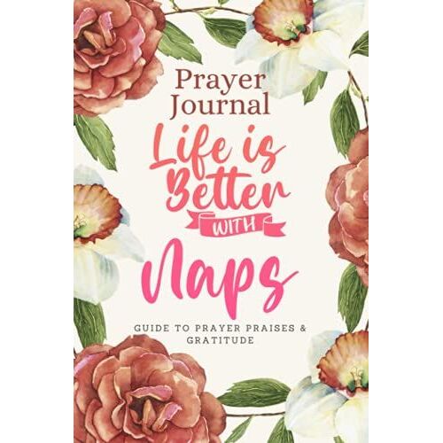 Prayer Journal For Women & Men Notebook - Life Is Better With Naps: Guide To Prayer, Praise And Thanks - Perfect Prayer Book For Mom, Boys, Girls, Teen, Kids - Funny Mothers Day Gift