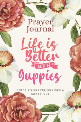 Prayer Journal For Women & Men Notebook - Life Is Better With Guppies: Guide To Prayer, Praise And Thanks - Perfect Prayer Book For Mom, Boys, Girls, Teen, Kids - Funny Mothers Day Gift