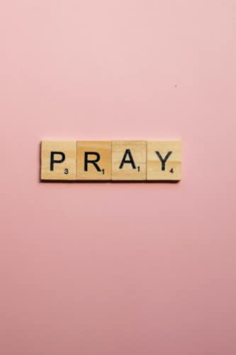 Pray - A Daily Prayer Journal: A 4 Month Journal To Record Reflections, Verses, Passages, Sermons, And Prayers