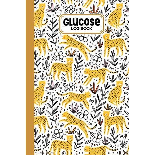 Glucose Log Book: Blood Sugar Log Book Leopard Cover, Weekly Blood Sugar Diary, Daily Diabetic Glucose Tracker Journal Book | 120 Pages, Size 6" X 9" By Daniel Lloyd