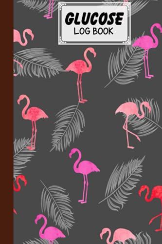 Glucose Log Book: Flamingos Cover Glucose Log Book, Your Glucose Monitoring Log - Professional Diabetic Glucose Log Book, 120 Pages, Size 6" X 9" By Nils Beck