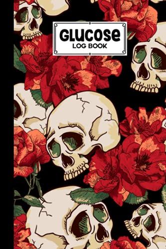 Glucose Log Book: Skull And Flowers Cover Glucose Log Book, Your Glucose Monitoring Log - Professional Diabetic Glucose Log Book, 120 Pages, Size 6" X 9" By Joanna Noack