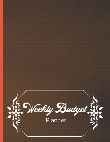 Weekly Budget Planner: Monthly & Weekly Finance Budget Planner Expense Tracker Bill Organizer Journal Notebook Budget Planning Budget Worksheets ... Effectively/Easily For Your Better Future.