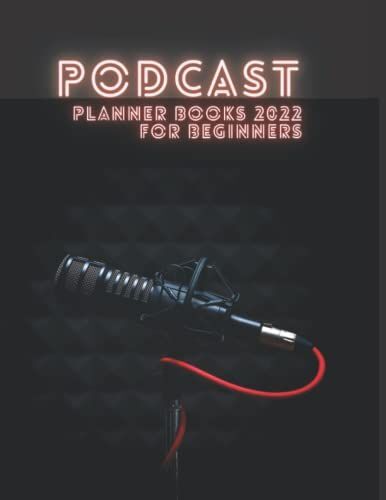 Podcast Planner Books 2022 For Beginners: Podcast Log Book Planner, Hosting Notebook & Podcasting Journal Logbook For Planning Perfect Podcasts - Gift ... Hosts, Producers & Entrepreneurs Men & Women