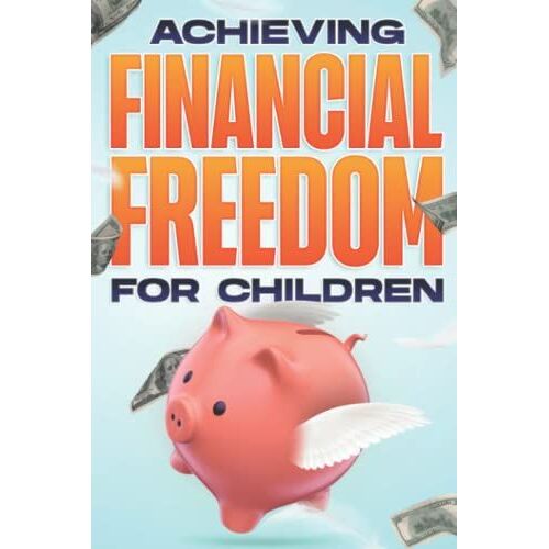 Achieving Financial Freedom For Children: Financial Freedom At Any Age #7