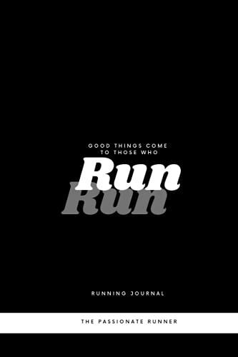 Running Journal For Men: Good Things Come To Those Who Run: A Great Running Journal To Log Your Runs, Track Your Progress, Set Your Goals, And Achieve New Records