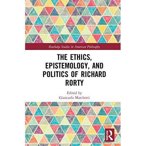 The Ethics, Epistemology, And Politics Of Richard Rorty