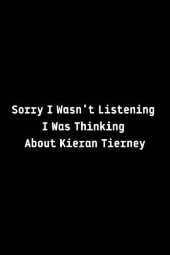Sorry I Wasn't Listening I Was Thinking About Kieran Tierney: Funny Gift, Gift Notebook, Blank Lined Book, Workbook, Work From Home, Funny Gag Gift Notebook Journal For Coworkers, Friend, Familly