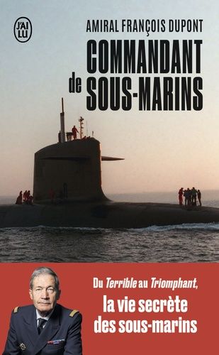 Commandant De Sous-Marins - Du Terrible Au Triomphant, La Vie Secrète Des Sous-Marins