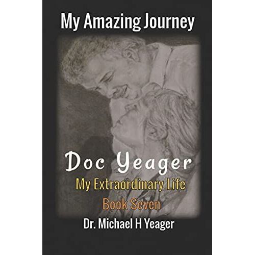 My Amazing Journey - Doc Yeager: My Extraordinary Life - Book Seven