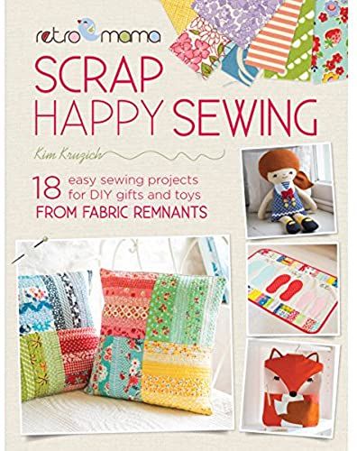 Retro Mama Scrap Happy Sewing: 18 Easy Sewing Projects For Diy Gifts And Toys From Fabric Remnants