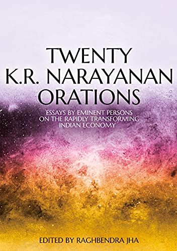 Twenty K.R. Narayanan Orations: Essays By Eminent Persons On The Rapidly Transforming Indian Economy