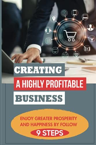 Creating A Highly Profitable Business: Enjoy Greater Prosperity And Happiness By Follow 9 Steps: The Importance Of Having A Mission-Driven Business