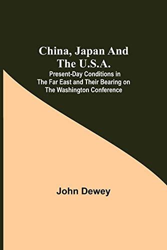 China, Japan And The U.S.A.; Present-Day Conditions In The Far East And Their Bearing On The Washington Conference