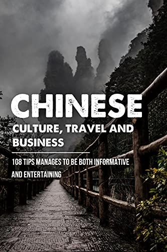 Chinese Culture, Travel And Business: 108 Tips Manages To Be Both Informative And Entertaining: The Chinese Long And Shaping History