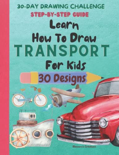 Learn How To Draw Transport For Kids: 30 Day Drawing Challenge Step By Step Guide: How To Draw Cars And Trucks For Kids|62-Pages|Perfect Gift For Preschoolers,Toddlers & Homeschooling