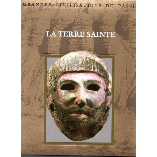 Grandes Civilisations Du Passé: La Terre Sainte