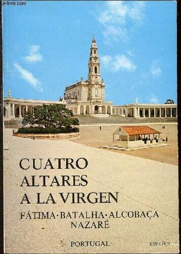 Cuatro Altares A La Virgen : Fatima, Batalha, Alcobaca, Nazare.
