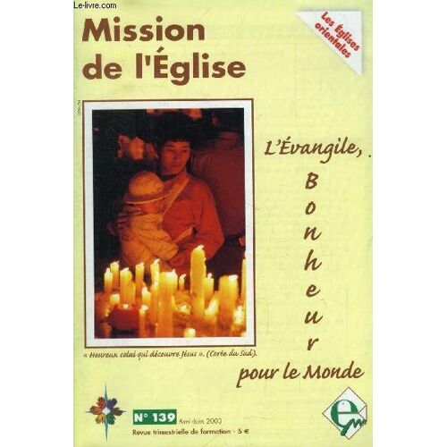 Mission De L'eglise, N° 139, Avril-Juin 2003 (Sommaire: L'évangile, Bonheur Pour Le Monde. Éditorial, Pierre Diarra. Images. Au Bonheur De Lire, Jean-François Grégoire.  Bonheur Et Harmonie ...
