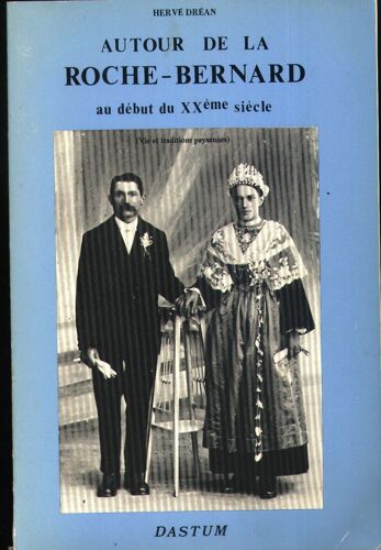 Autour De La Roche-Bernard Au Début Du Xxè Siècle, Vie Et Traditions Paysannes