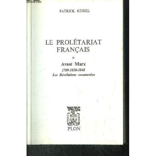 Le Proletariat Francais- Tome I - Avant Max 1789-1830-1848 - Les Revolutions Escamotees