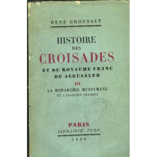 Histoire Des Croisades Et Du Royaume Franc De Jerusalem - Tome Iii - La Monarchie Musulmane Et L'anarchie Franque