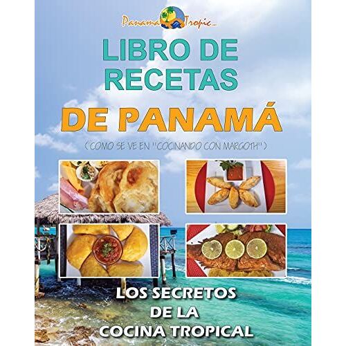 Libro De Recetas De Panamã: Los Secretos De La Cocina Tropical