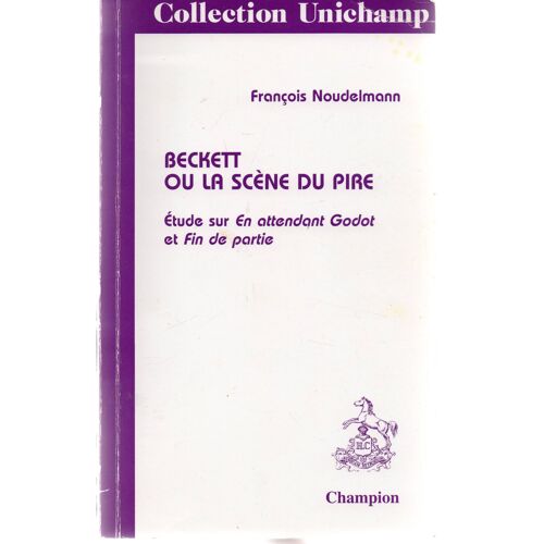 Beckett Ou La Scène Du Pire - Etude Sur En Attendant Godot Et Fin De Partie