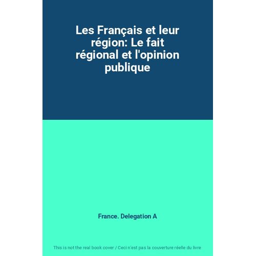 Les Français Et Leur Région: Le Fait Régional Et L'opinion Publique