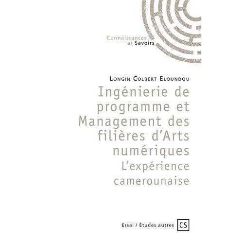 Ingénierie De Programme Et Management Des Filières D?Arts Numériques - L?Expérience Camerounaise