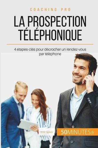 Comment Décrocher Un Rendez-Vous Par Téléphone ? - La Prospection Téléphonique En 4 Étapes
