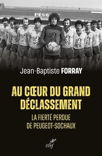 Au Coeur Du Grand Déclassement - La Fierté Perdue De Peugeot-Sochaux