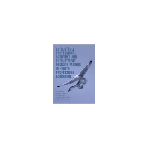 Entrustable Professional Activities And Entrustment Decision-Making In Health Professions Education