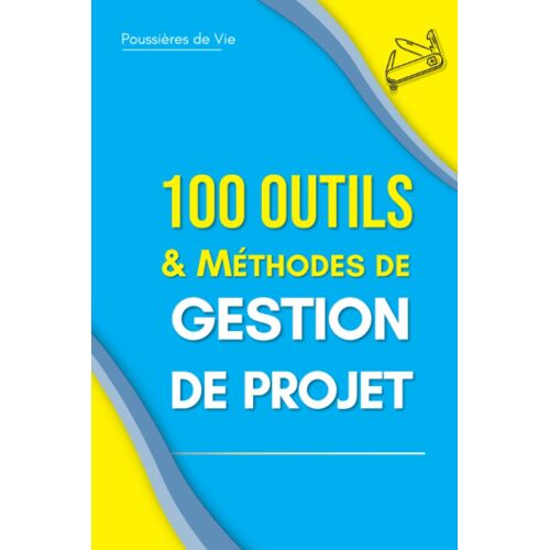 100 Outils Et Méthodes De Gestion De Projet (French Edition)