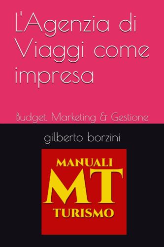 L'agenzia Di Viaggi Come Impresa: Budget, Marketing & Gestione (I Manuali Per Il Turismo) (Italian Edition)