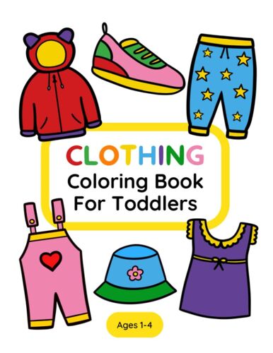 Clothing Coloring Book For Toddlers: Clothes, Outerwear, Shoes And Fashion Accessories, Large And Easy Coloring Pages For Preschool And Kindergarten Kids (Ages 1 To 4)