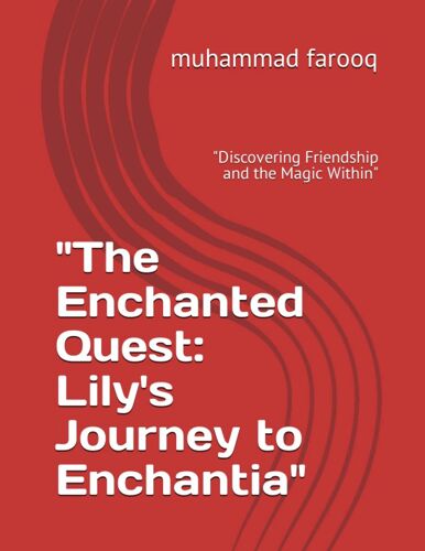 "The Enchanted Quest: Lily's Journey To Enchantia": "Discovering Friendship And The Magic Within"