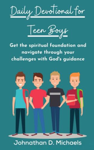 Daily Devotional For Teen Boys: Get The Spiritual Foundation And Navigate Through Your Challenges With God's Guidance
