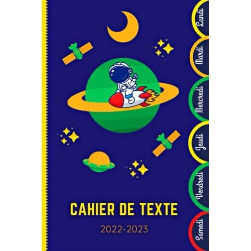 Cahier De Texte: 2022 2023 Astronaute : Avec Un Intérieur Bien Organisé Pour Toutes Les Matières (Leçons Et Devoirs) /Pour Écoliers Fille Et Garçon En ... / Planète /Fusée (French Edition)