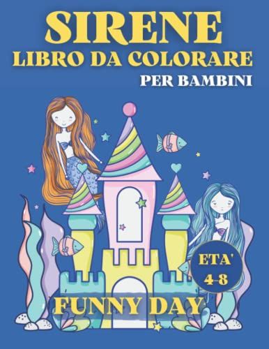 Sirene Libro Da Colorare Per Bambini Dai 4-8 Anni: Un Divertente Libro Da Colorare Con Sirene E Creature Marine Per Bambini, Dai Spazio Alla Tua ... La Tua Sirena Preferita (Italian Edition)