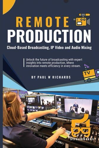Remote Production: Your Professional Guide To Cloud-Based Broadcasting, Ip Video And Audio